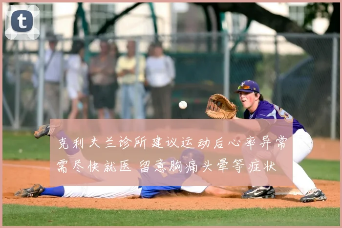 克利夫兰诊所建议运动后心率异常需尽快就医 留意胸痛头晕等症状
