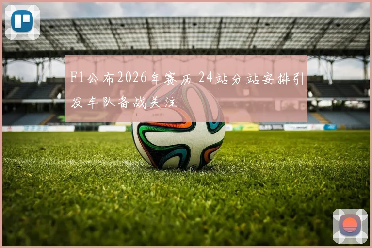 F1公布2026年赛历 24站分站安排引发车队备战关注